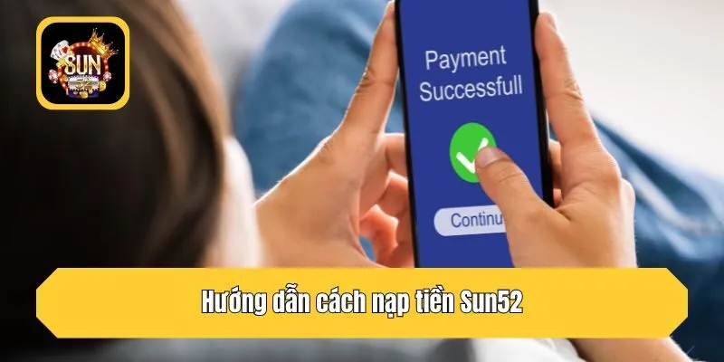 Hướng dẫn nạp tiền dễ dàng tại Sun52