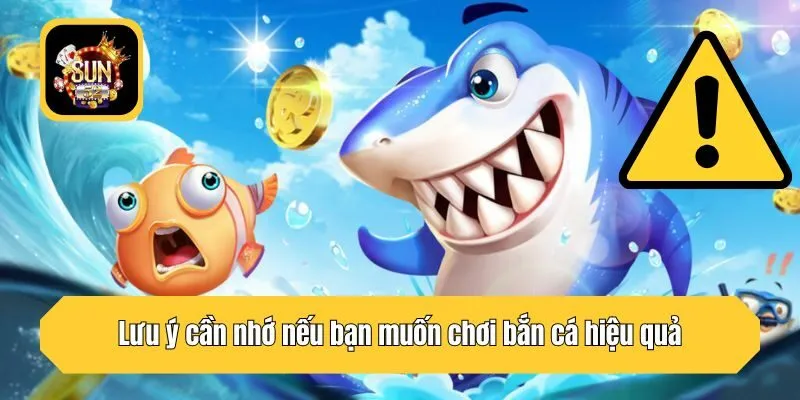 Lưu ý cần nhớ nếu bạn muốn chơi bắn cá hiệu quả